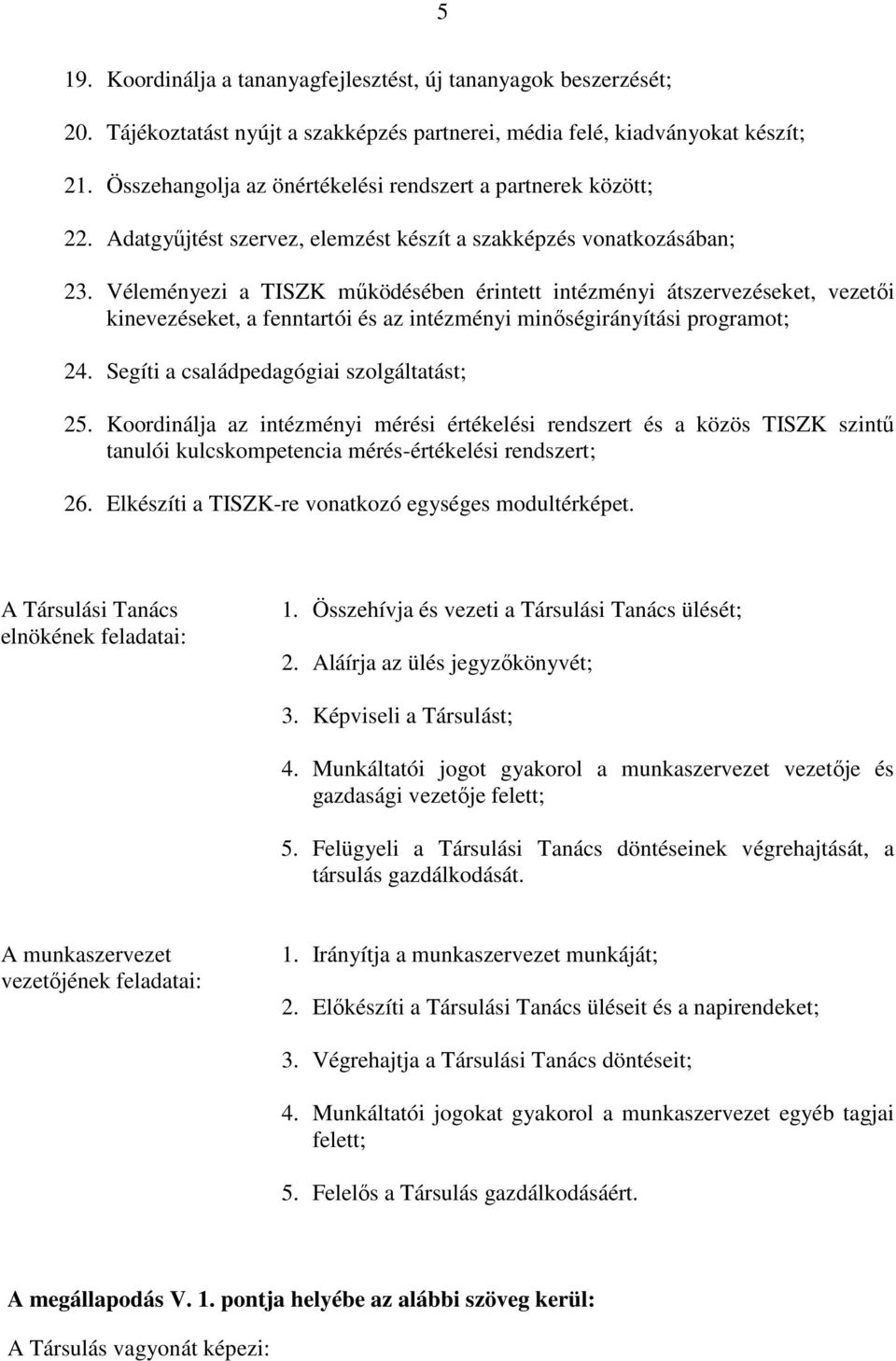 Véleményezi a TISZK mőködésében érintett intézményi átszervezéseket, vezetıi kinevezéseket, a fenntartói és az intézményi minıségirányítási programot; 24. Segíti a családpedagógiai szolgáltatást; 25.