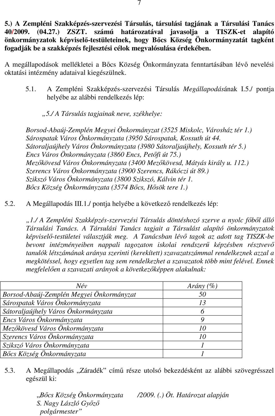 A megállapodások mellékletei a Bıcs Község Önkormányzata fenntartásában lévı nevelési oktatási intézmény adataival kiegészülnek. 5.1. A Zempléni Szakképzés-szervezési Társulás Megállapodásának I.5./ pontja helyébe az alábbi rendelkezés lép: 5.