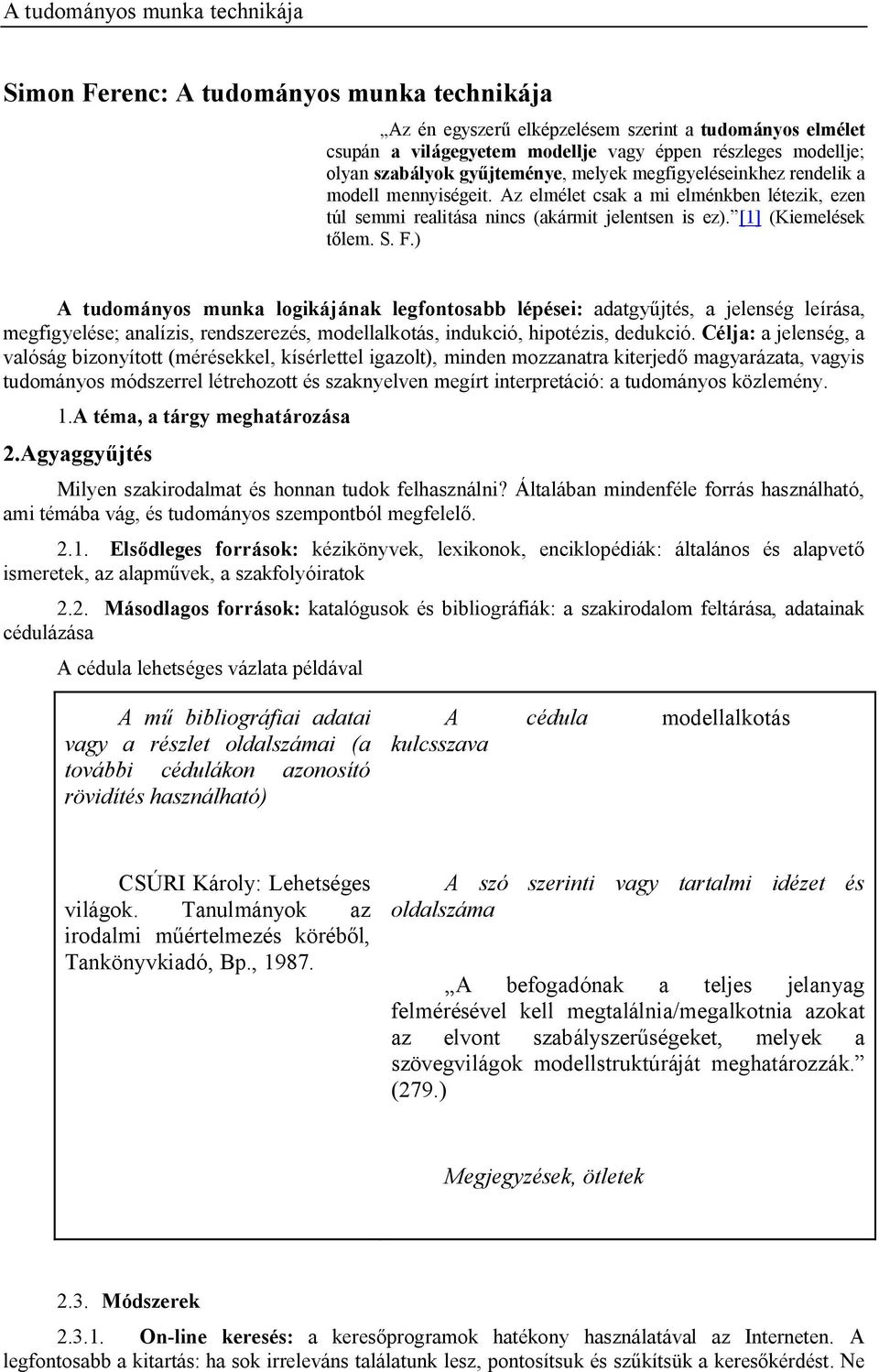 ) A tudományos munka logikájának legfontosabb lépései: adatgy jtés, a jelenség leírása, megfigyelése; analízis, rendszerezés, modellalkotás, indukció, hipotézis, dedukció.