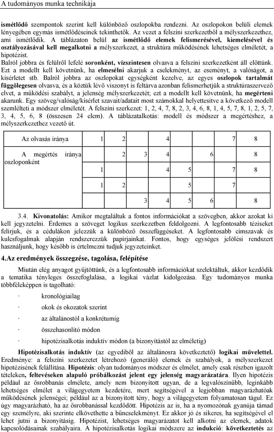 A táblázaton belül az ismétl elemek felismerésével, kiemelésével és osztályozásával kell megalkotni a mélyszerkezet, a struktúra m ködésének lehetséges elméletét, a hipotézist.