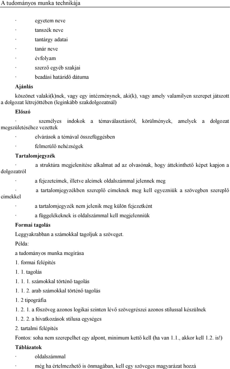 felmerül nehézségek Tartalomjegyzék a struktúra megjelenítése alkalmat ad az olvasónak, hogy áttekinthet képet kapjon a dolgozatról a fejezetcímek, illetve alcímek oldalszámmal jelennek meg a