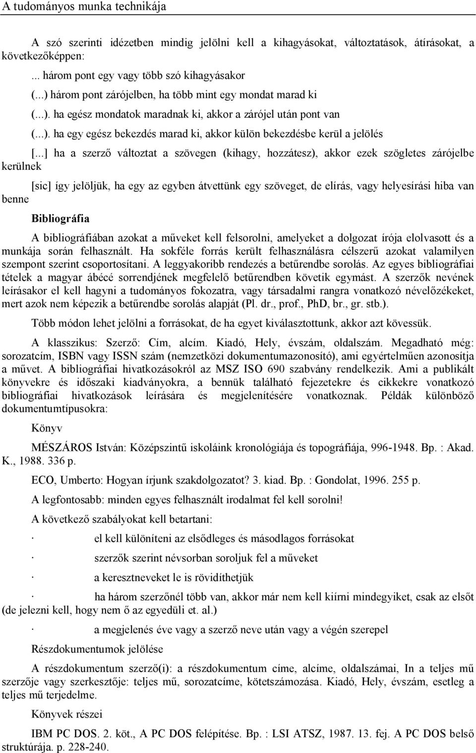 ..] ha a szerz változtat a szövegen (kihagy, hozzátesz), akkor ezek szögletes zárójelbe kerülnek [sic] így jelöljük, ha egy az egyben átvettünk egy szöveget, de elírás, vagy helyesírási hiba van