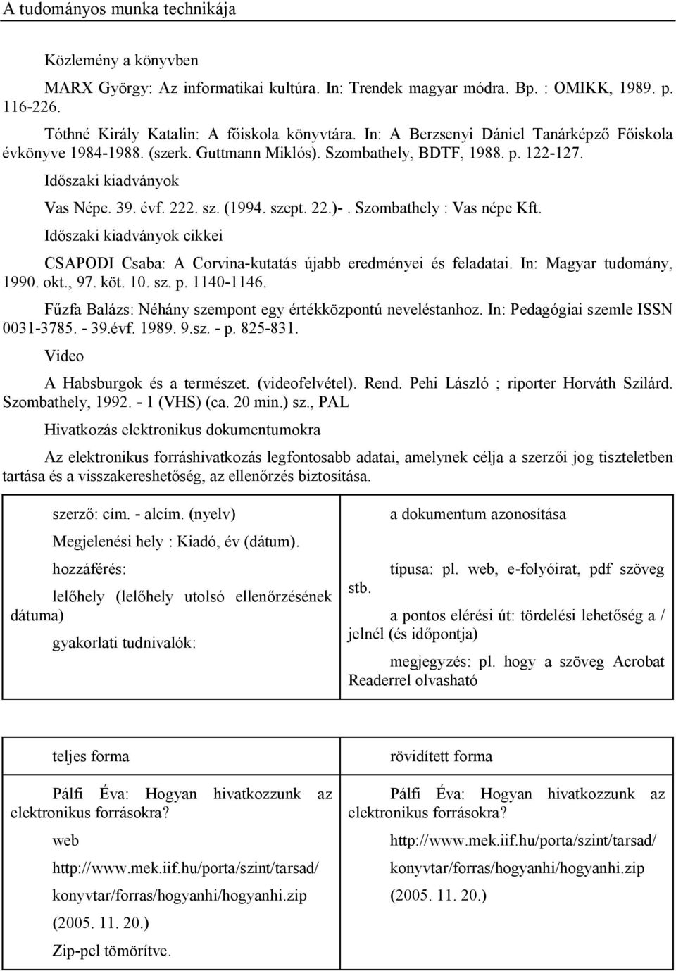 Szombathely : Vas népe Kft. Id szaki kiadványok cikkei CSAPODI Csaba: A Corvina-kutatás újabb eredményei és feladatai. In: Magyar tudomány, 1990. okt., 97. köt. 10. sz. p. 1140-1146.