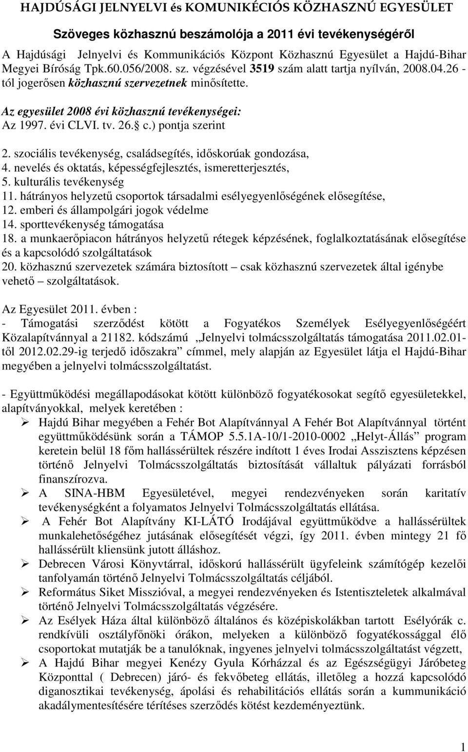 évi CLVI. tv. 26. c.) pontja szerint 2. szociális tevékenység, családsegítés, időskorúak gondozása, 4. nevelés és oktatás, képességfejlesztés, ismeretterjesztés, 5. kulturális tevékenység 11.