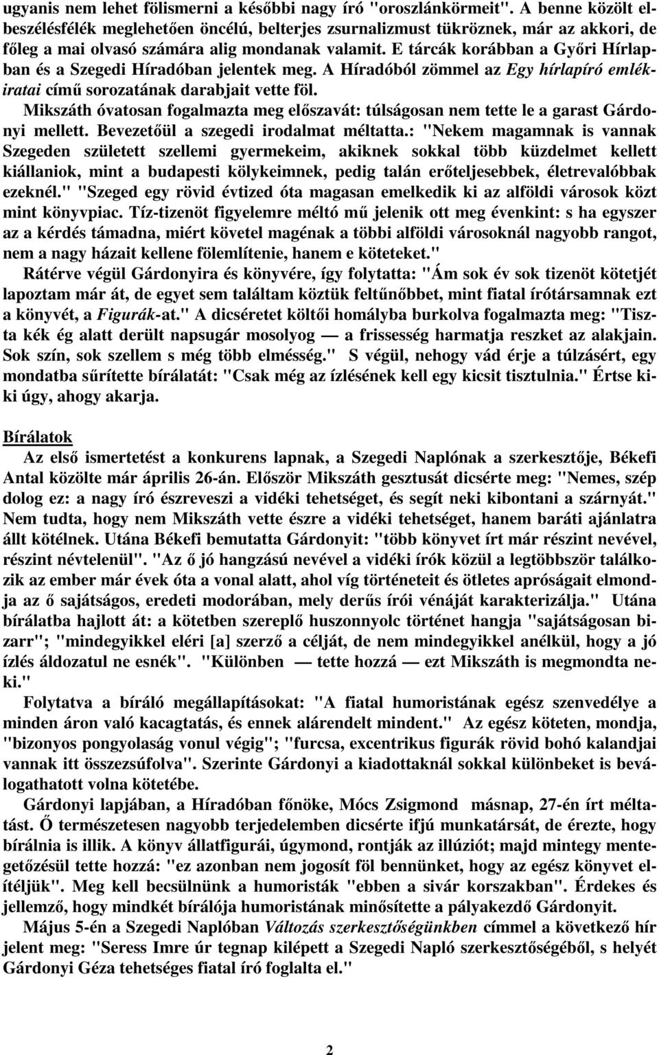 E tárcák korábban a Gyıri Hírlapban és a Szegedi Híradóban jelentek meg. A Híradóból zömmel az Egy hírlapíró emlékiratai címő sorozatának darabjait vette föl.