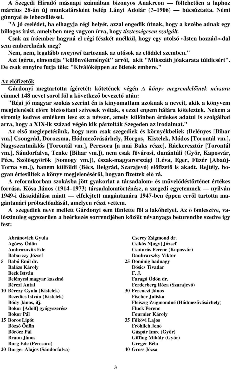 Csak az íróember hagyná el régi fészkét anélkül, hogy egy utolsó»isten hozzád«-dal sem emberelnénk meg? Nem, nem, legalább ennyivel tartoznak az utósok az elıddel szemben.