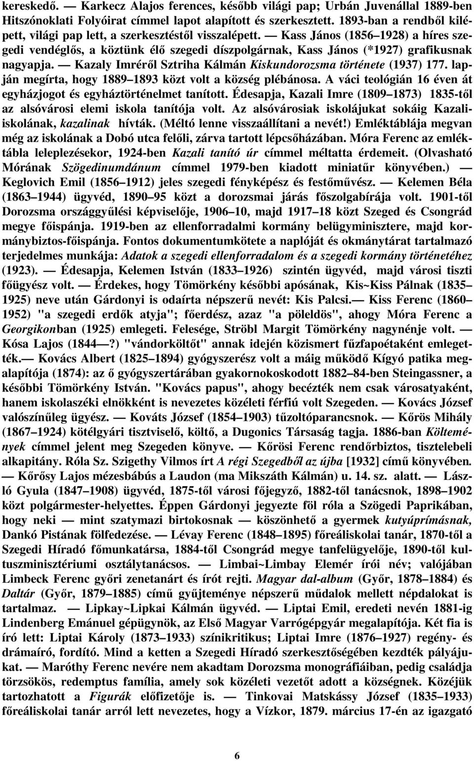 Kass János (1856 1928) a híres szegedi vendéglıs, a köztünk élı szegedi díszpolgárnak, Kass János (*1927) grafikusnak nagyapja. Kazaly Imrérıl Sztriha Kálmán Kiskundorozsma története (1937) 177.