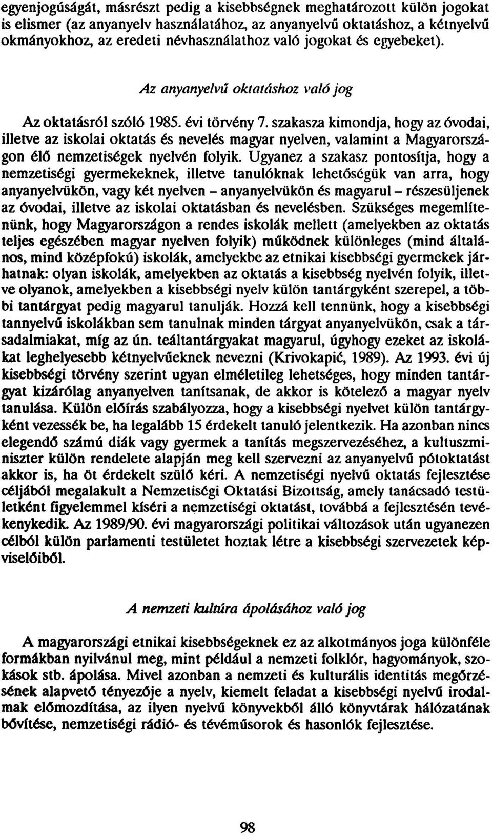 szakasza kimondja, hogy az óvodai, illetve az iskolai oktatás és nevelés magyar nyelven, valamint a Magyarországon élő nemzetiségek nyelvén folyik.