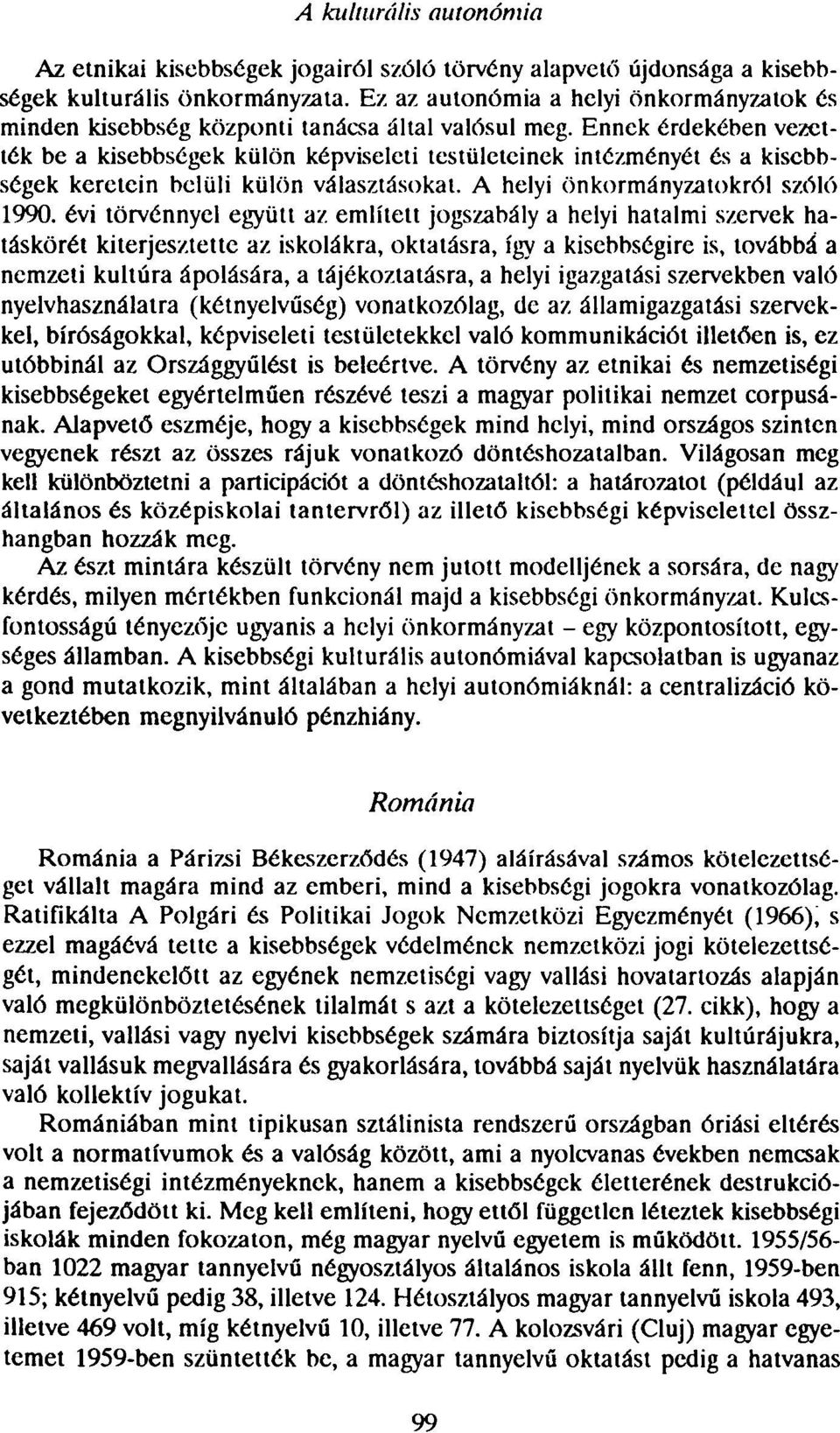 Ennek érdekében vezették be a kisebbségek külön képviseleti testületcinek intézményét és a kisebbségek keretein belüli külön választásokat. A helyi önkormányzatokról szóló 1990.