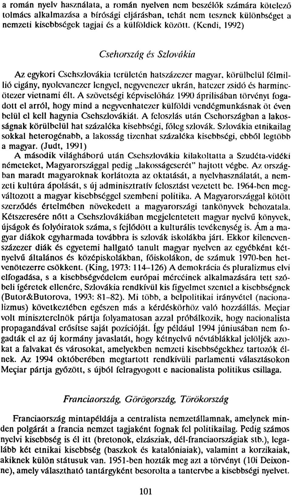 vietnami élt. A szövetségi képviselőház 1990 áprilisában törvényt fogadott el arról, hogy mind a negyvenhatezer külföldi vendégmunkásnak öt éven belül el kell hagynia Csehszlovákiát.