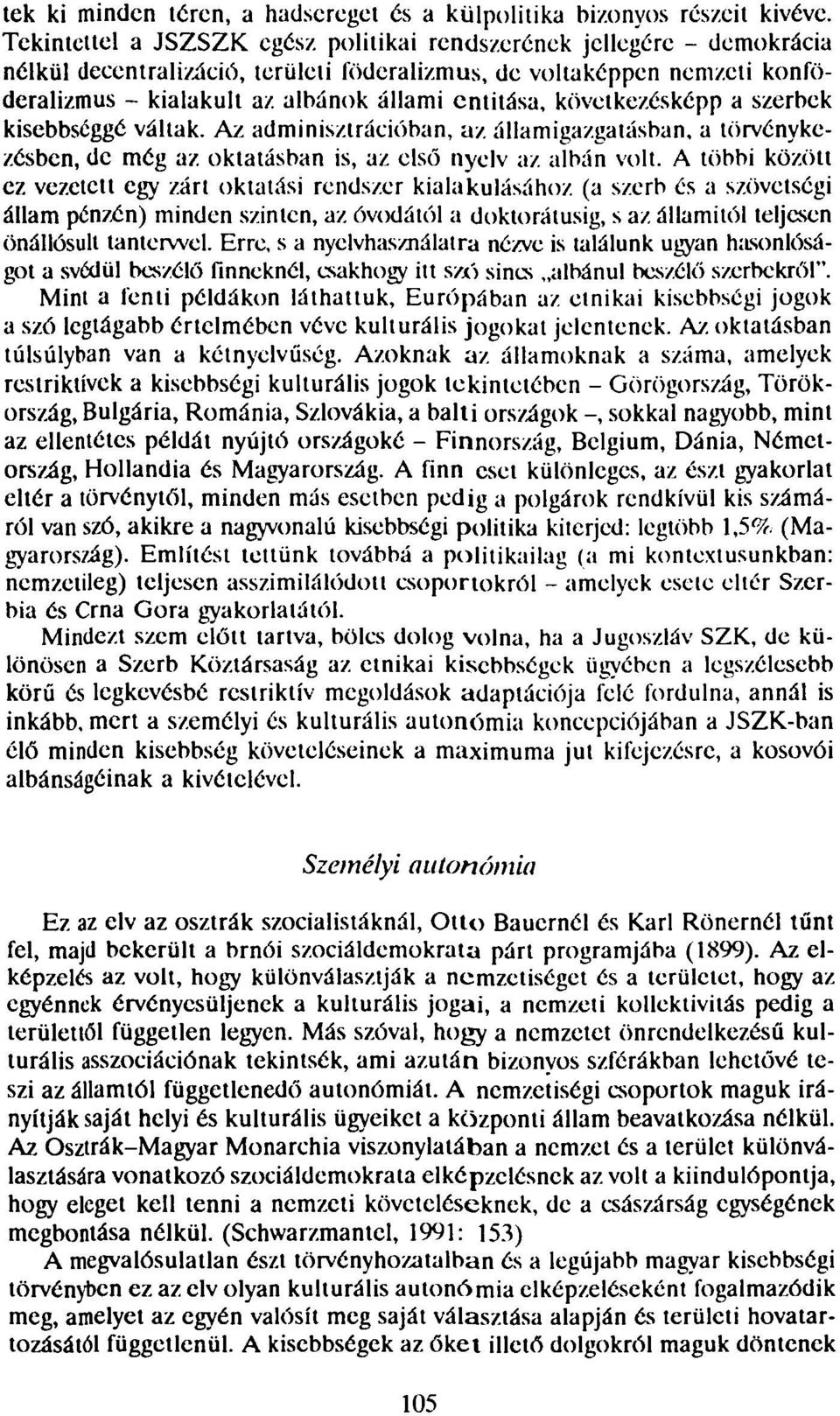 következésképp a szerbek kisebbséggé váltak. Az adminisztrációban, az államigazgatásban, a törvénykezésben, de még az oktatásban is, az első nyelv az albán volt.