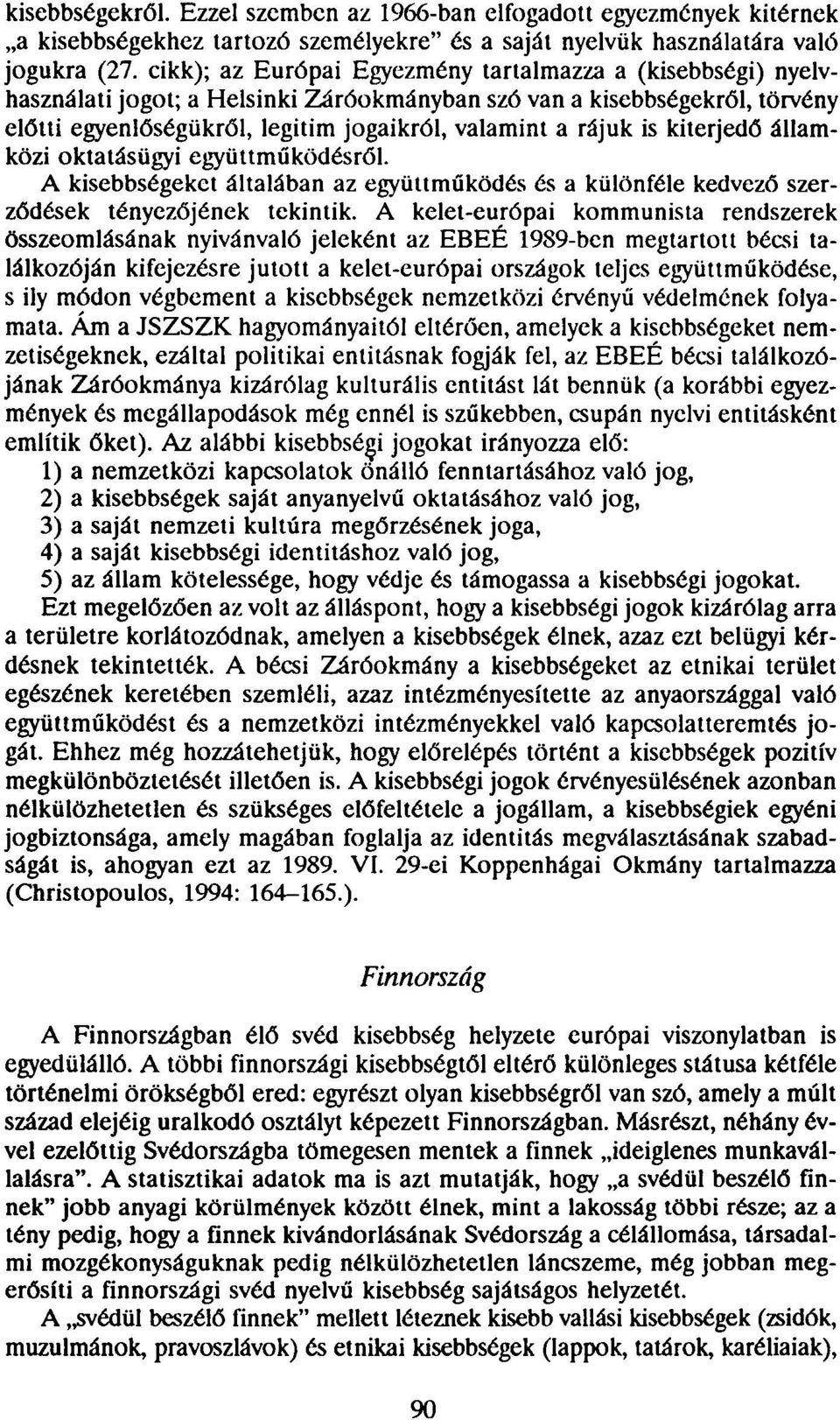 kiterjedő államközi oktatásügyi együttműködésről. A kisebbségeket általában az együttműködés és a különféle kedvező szerződések tényezőjének tekintik.