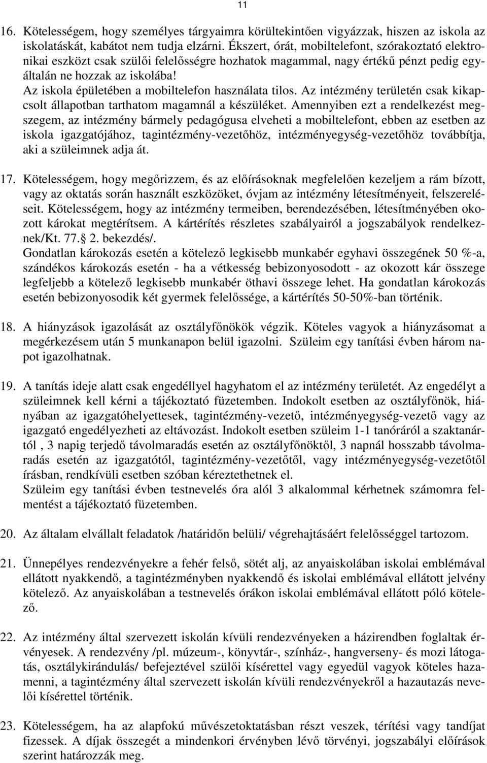 Az iskola épületében a mobiltelefon használata tilos. Az intézmény területén csak kikapcsolt állapotban tarthatom magamnál a készüléket.