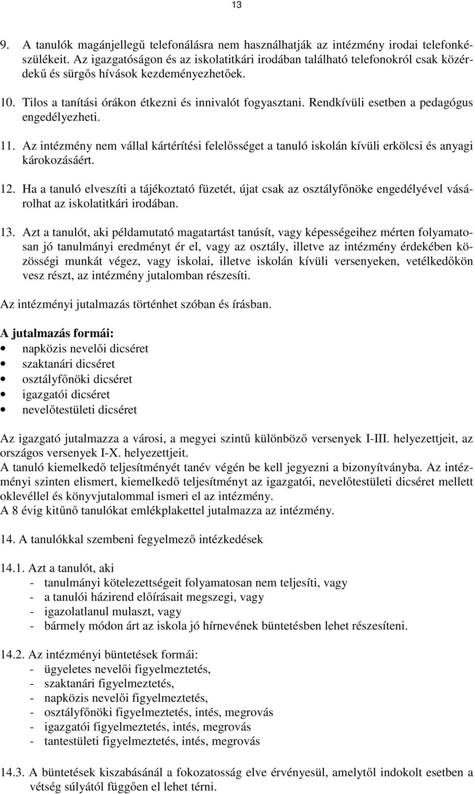 Rendkívüli esetben a pedagógus engedélyezheti. 11. Az intézmény nem vállal kártérítési felelősséget a tanuló iskolán kívüli erkölcsi és anyagi károkozásáért. 12.