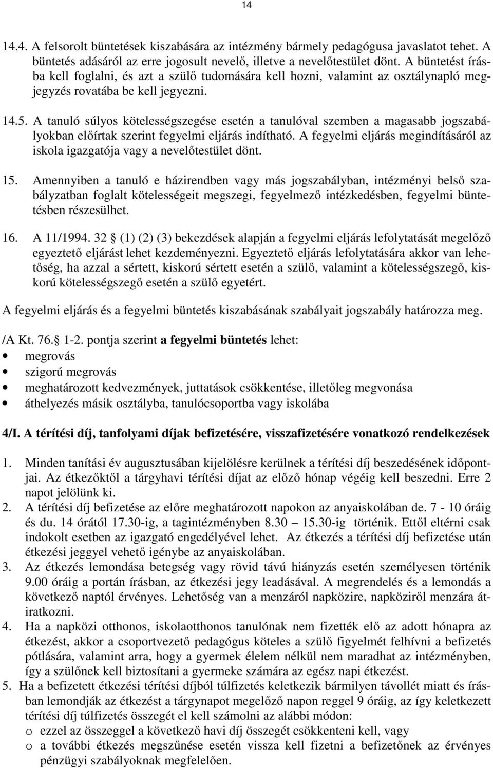 A tanuló súlyos kötelességszegése esetén a tanulóval szemben a magasabb jogszabályokban előírtak szerint fegyelmi eljárás indítható.