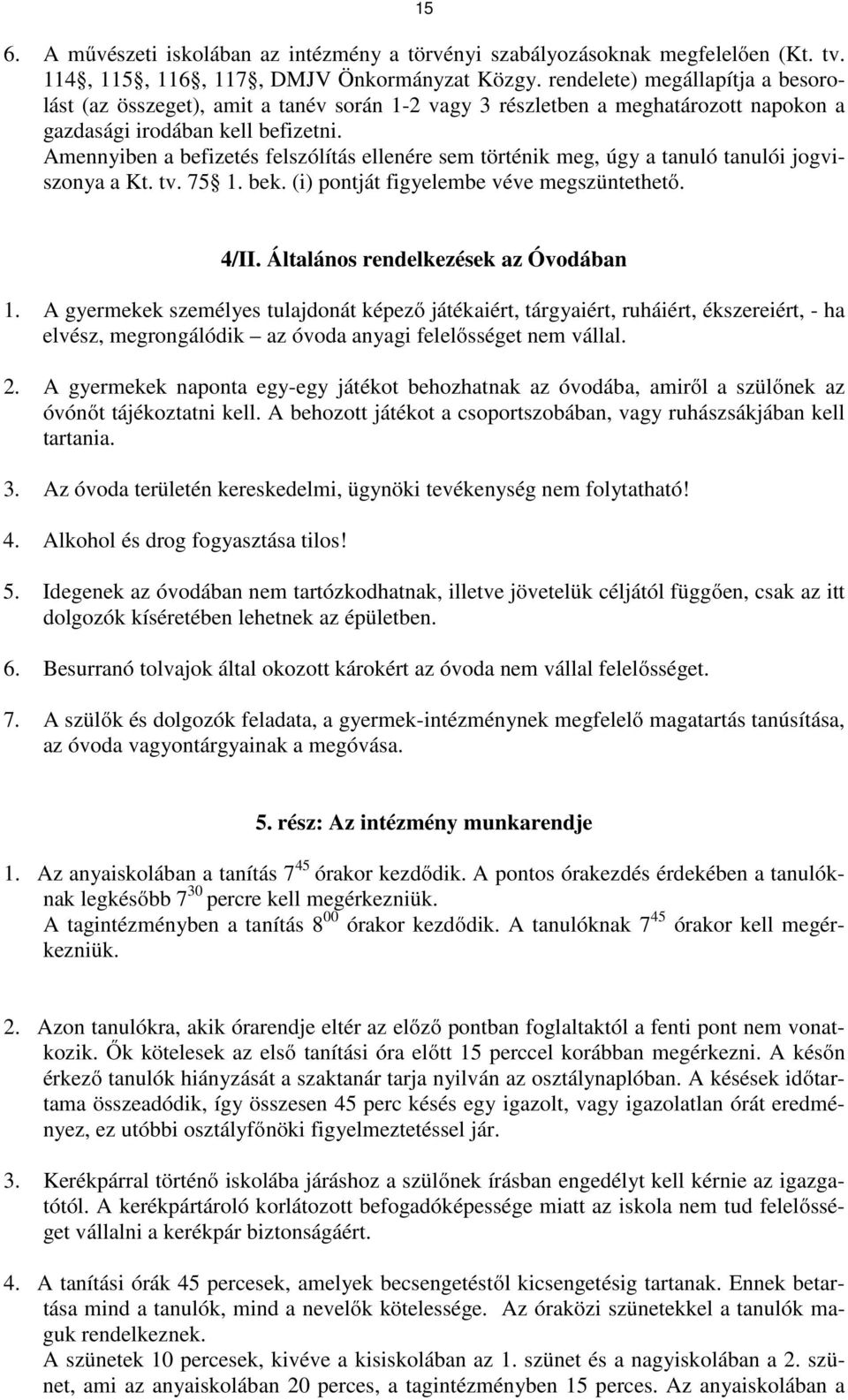 Amennyiben a befizetés felszólítás ellenére sem történik meg, úgy a tanuló tanulói jogviszonya a Kt. tv. 75 1. bek. (i) pontját figyelembe véve megszüntethető. 4/II.