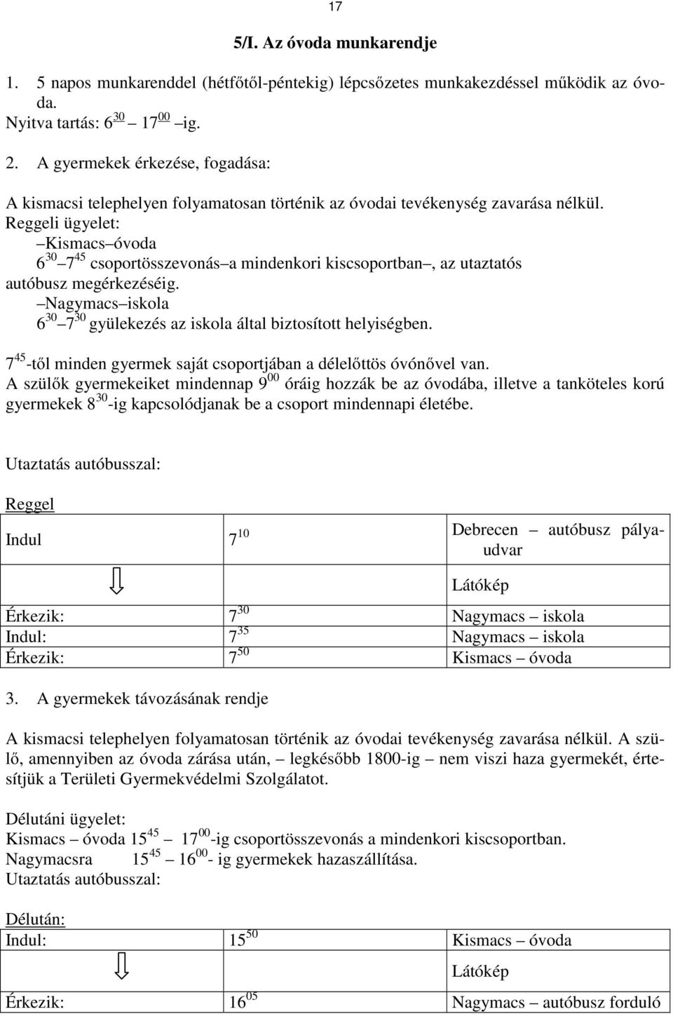 Reggeli ügyelet: Kismacs óvoda 6 30 7 45 csoportösszevonás a mindenkori kiscsoportban, az utaztatós autóbusz megérkezéséig.