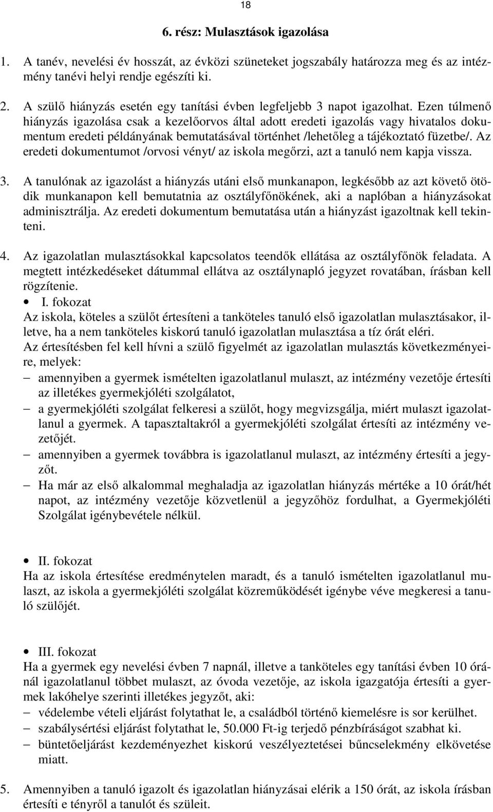 Ezen túlmenő hiányzás igazolása csak a kezelőorvos által adott eredeti igazolás vagy hivatalos dokumentum eredeti példányának bemutatásával történhet /lehetőleg a tájékoztató füzetbe/.