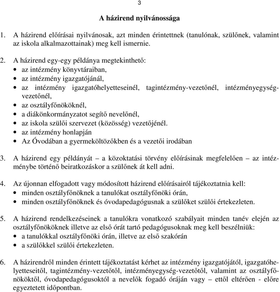 osztályfőnököknél, a diákönkormányzatot segítő nevelőnél, az iskola szülői szervezet (közösség) vezetőjénél. az intézmény honlapján Az Óvodában a gyermeköltözőkben és a vezetői irodában 3.