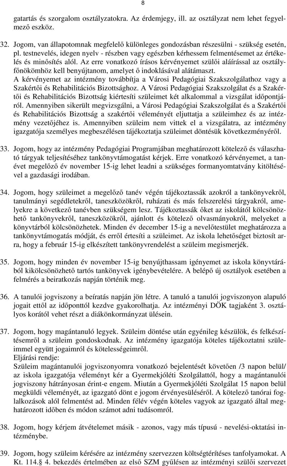 Az erre vonatkozó írásos kérvényemet szülői aláírással az osztályfőnökömhöz kell benyújtanom, amelyet ő indoklásával alátámaszt.