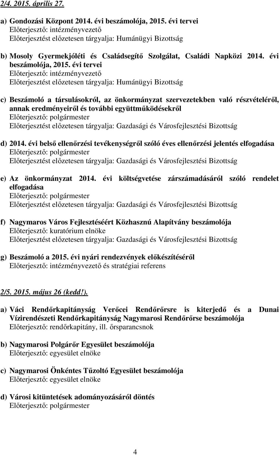 évi tervei c) Beszámoló a társulásokról, az önkormányzat szervezetekben való részvételéről, annak eredményeiről és további együttműködésekről d) 2014.