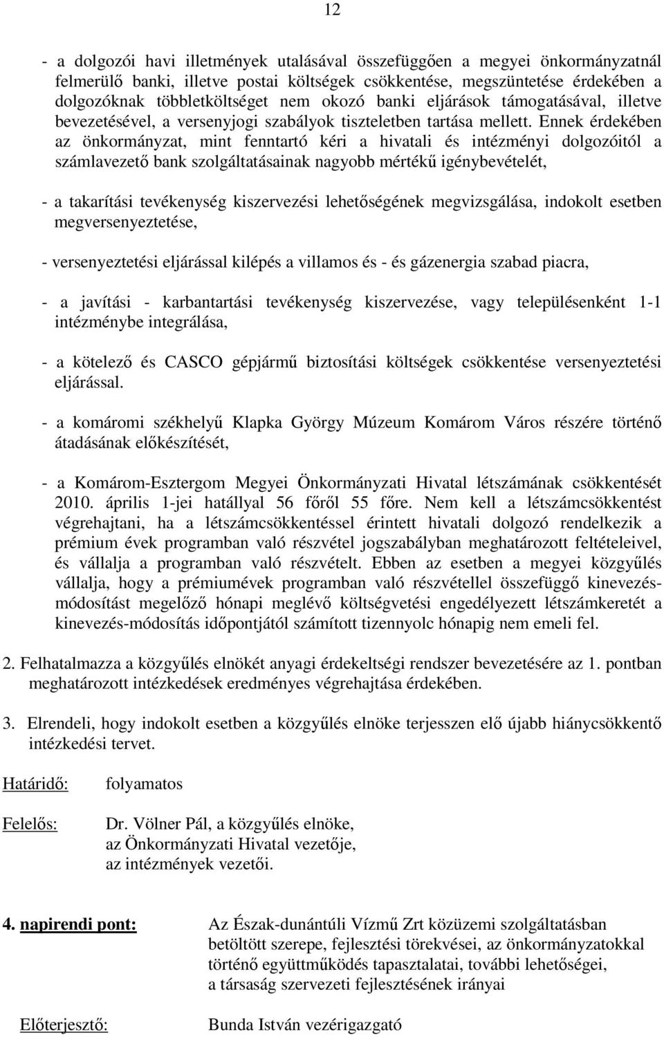 Ennek érdekében az önkormányzat, mint fenntartó kéri a hivatali és intézményi dolgozóitól a számlavezetı bank szolgáltatásainak nagyobb mértékő igénybevételét, - a takarítási tevékenység kiszervezési