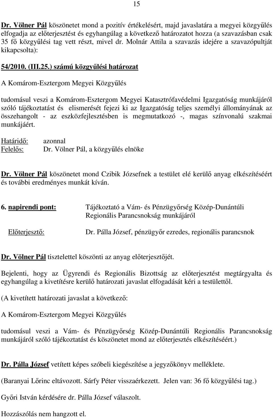 tag vett részt, mivel dr. Molnár Attila a szavazás idejére a szavazópultját kikapcsolta): 54/2010. (III.25.