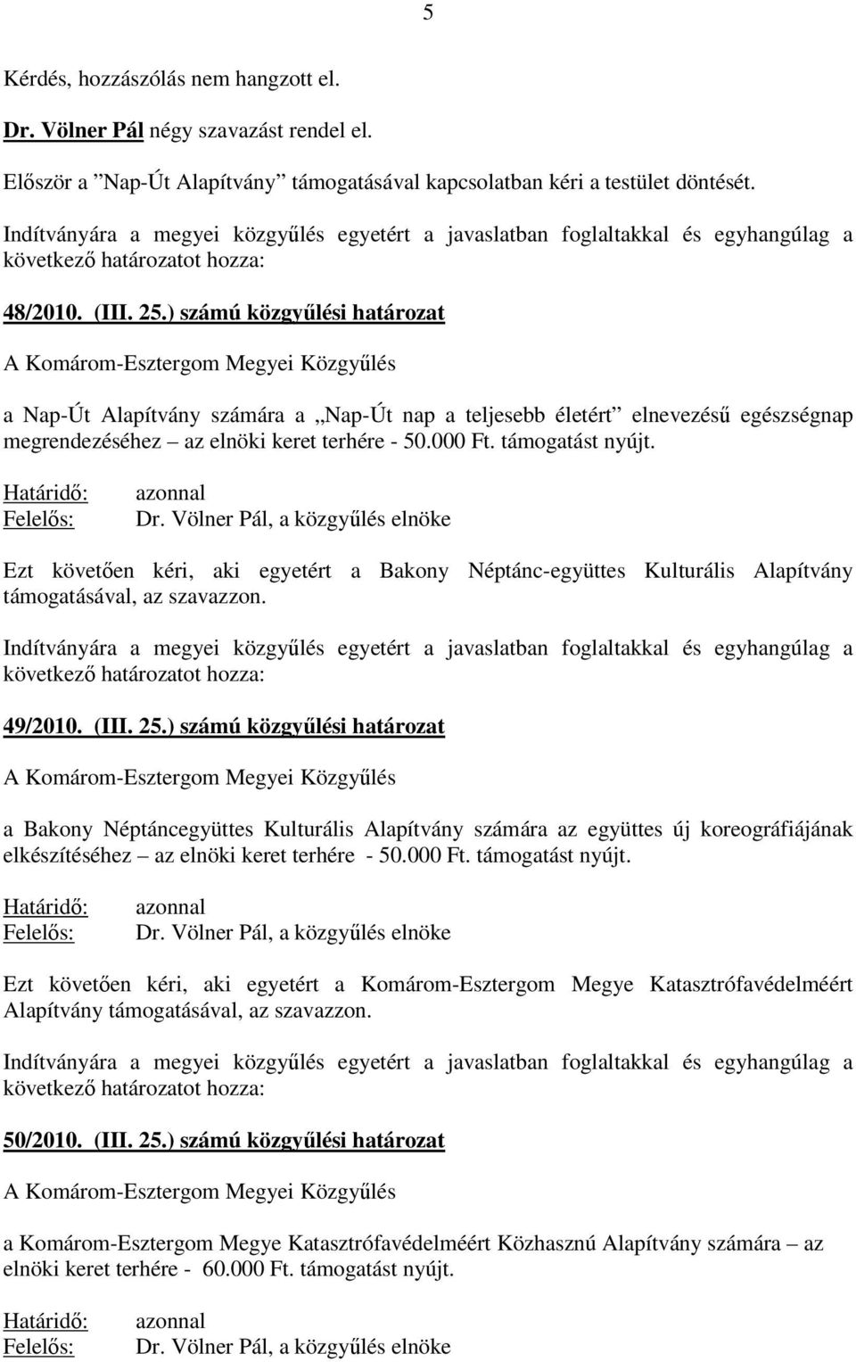 ) számú közgyőlési határozat a Nap-Út Alapítvány számára a Nap-Út nap a teljesebb életért elnevezéső egészségnap megrendezéséhez az elnöki keret terhére - 50.000 Ft. támogatást nyújt.