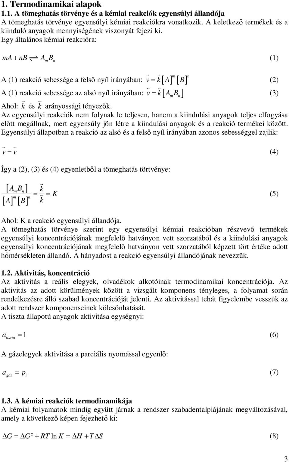 Egy általános kémiai reakcióra: ma+ nb A B (1) m n A (1) reakció sebessége a felső nyíl irányában: v= k[ A] m [ B] A (1) reakció sebessége az alsó nyíl irányában: v= k[ A B ] Ahol: k és k arányossági