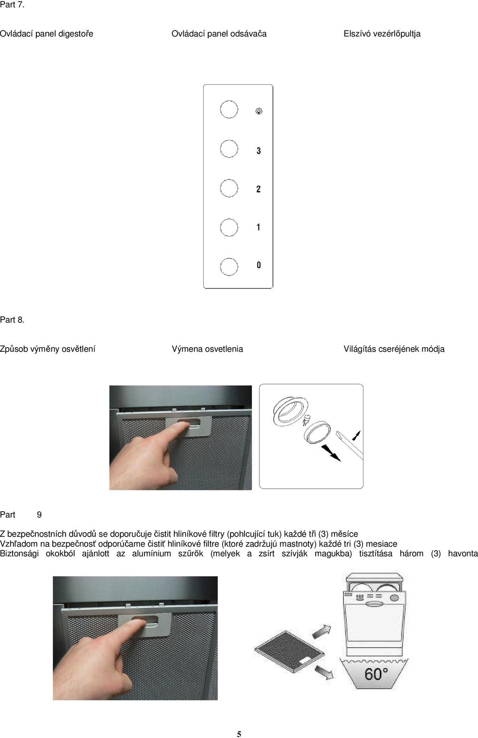 čistit hliníkové filtry (pohlcující tuk) každé tři (3) měsíce Vzhľadom na bezpečnosť odporúčame čistiť hliníkové filtre
