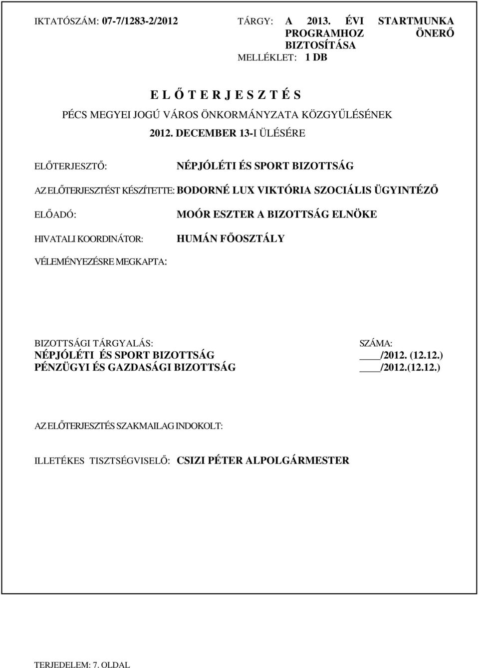 DECEMBER 13-I ÜLÉSÉRE ELİTERJESZTİ: NÉPJÓLÉTI ÉS SPORT BIZOTTSÁG AZ ELİTERJESZTÉST KÉSZÍTETTE: BODORNÉ LUX VIKTÓRIA SZOCIÁLIS ÜGYINTÉZİ ELİADÓ: HIVATALI