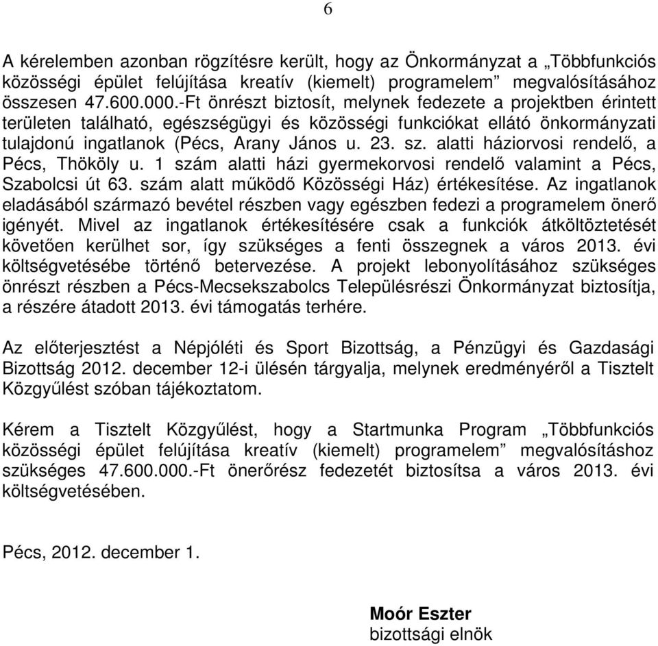 alatti háziorvosi rendelı, a Pécs, Thököly u. 1 szám alatti házi gyermekorvosi rendelı valamint a Pécs, Szabolcsi út 63. szám alatt mőködı Közösségi Ház) értékesítése.