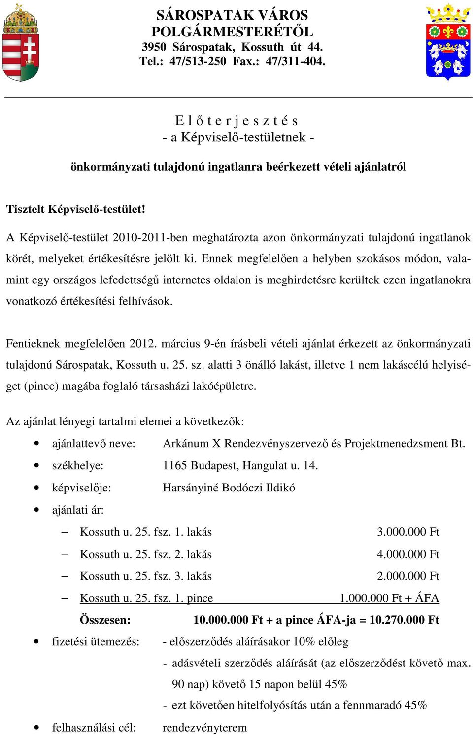 A Képviselı-testület 2010-2011-ben meghatározta azon önkormányzati tulajdonú ingatlanok körét, melyeket értékesítésre jelölt ki.