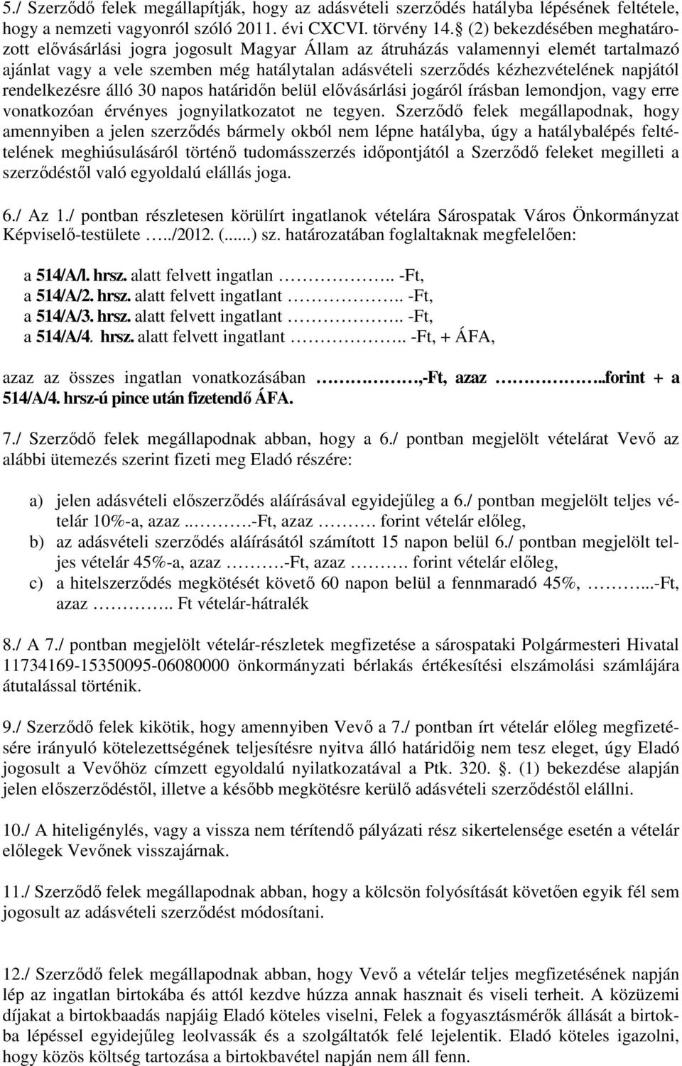 napjától rendelkezésre álló 30 napos határidın belül elıvásárlási jogáról írásban lemondjon, vagy erre vonatkozóan érvényes jognyilatkozatot ne tegyen.