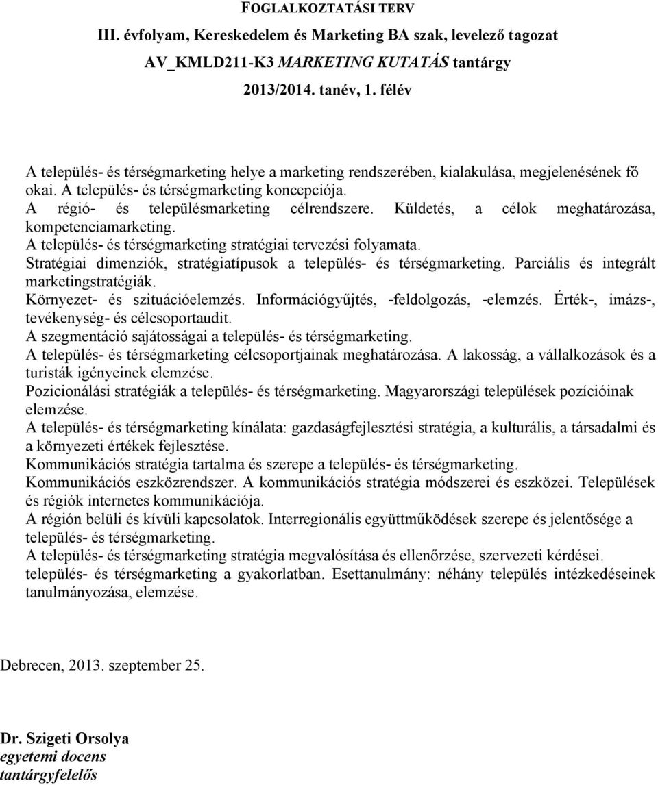 Érték-, imázs-, tevékenység- és célcsoportaudit. A település- és térségmarketing célcsoportjainak meghatározása. A lakosság, a vállalkozások és a turisták igényeinek elemzése.