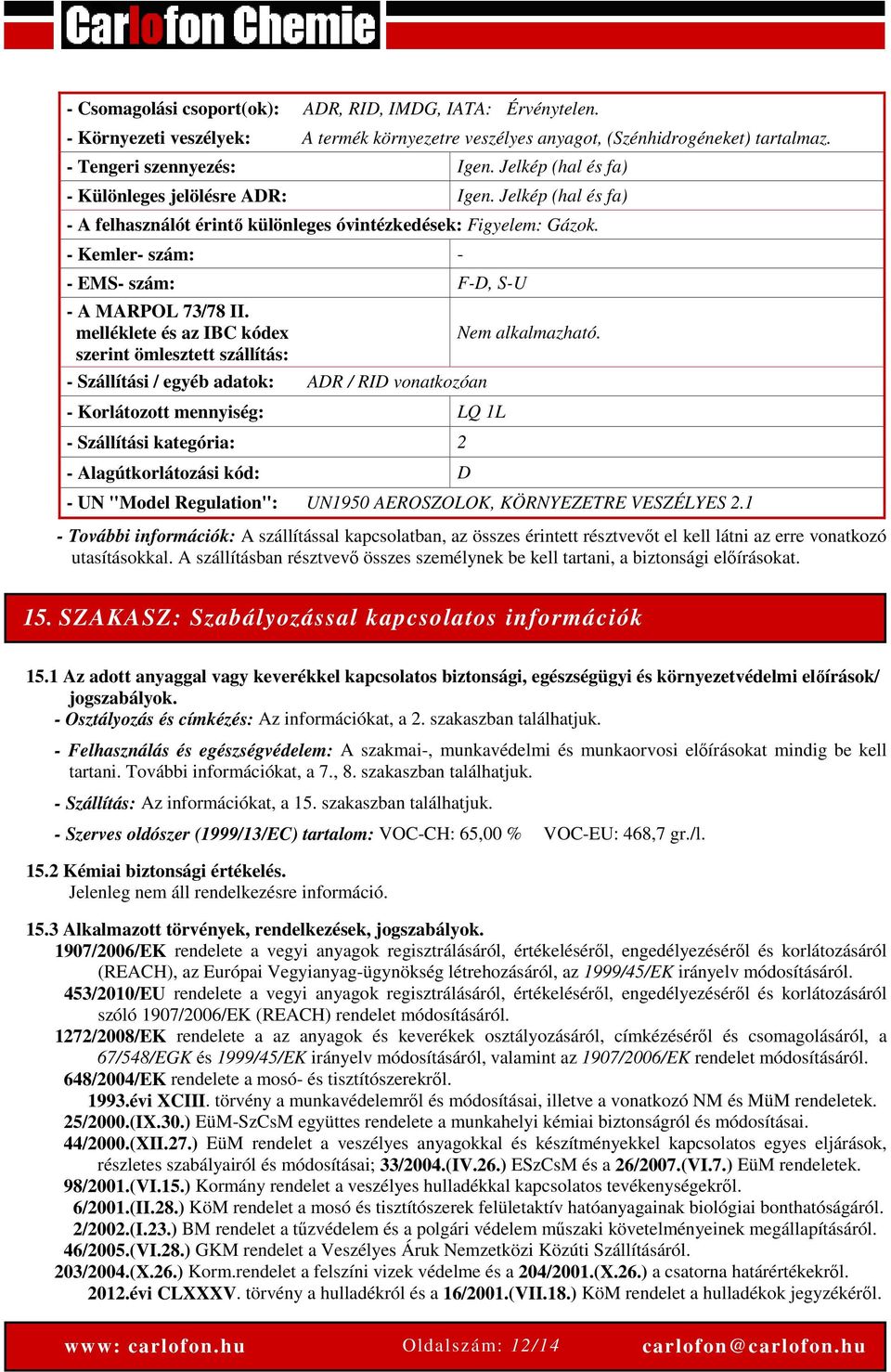 melléklete és az IBC kódex szerint ömlesztett szállítás: - Szállítási / egyéb adatok: ADR / RID vonatkozóan - Korlátozott mennyiség: LQ 1L - Szállítási kategória: 2 - Alagútkorlátozási kód: D Nem