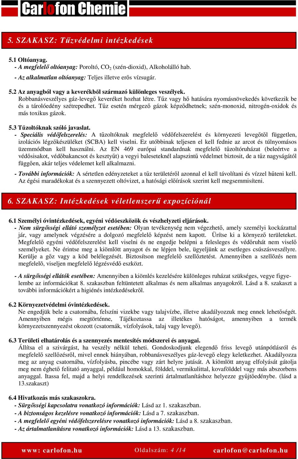 Tűz esetén mérgező gázok képződhetnek; szén-monoxid, nitrogén-oxidok és más toxikus gázok. 5.3 Tűzoltóknak szóló javaslat.