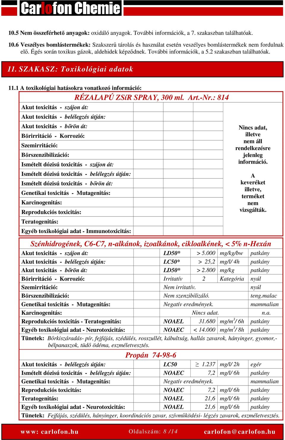 2 szakaszban találhatóak. 11. SZAKASZ: Toxikológiai adatok 11.1 A toxikológiai hatásokra vonatkozó információ: RÉZALAPÚ ZSíR SPRAY, 300 ml. Art.-Nr.