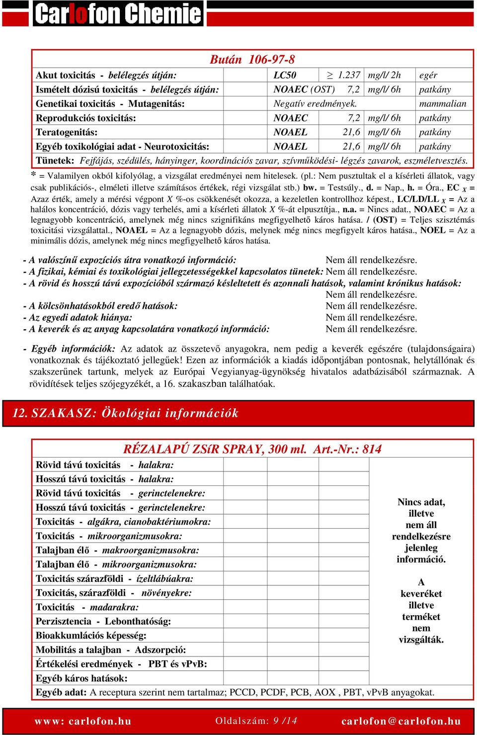 mammalian Reprodukciós toxicitás: NOAEC 7,2 mg/l/ 6h patkány Teratogenitás: NOAEL 21,6 mg/l/ 6h patkány Egyéb toxikológiai adat - Neurotoxicitás: NOAEL 21,6 mg/l/ 6h patkány Tünetek: Fejfájás,