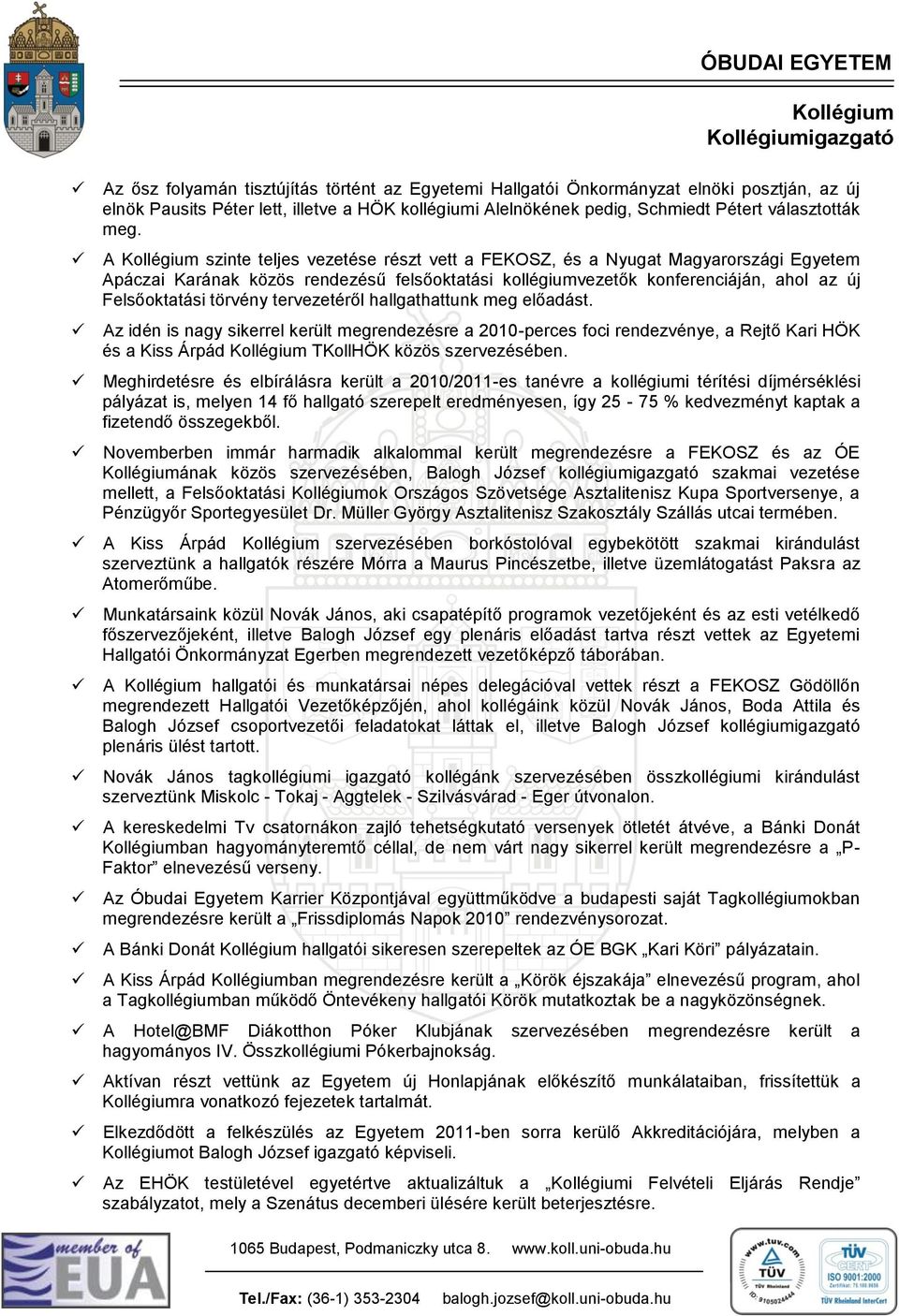 A szinte teljes vezetése részt vett a FEKOSZ, és a Nyugat Magyarországi Egyetem Apáczai Karának közös rendezésű felsőoktatási kollégiumvezetők konferenciáján, ahol az új Felsőoktatási törvény