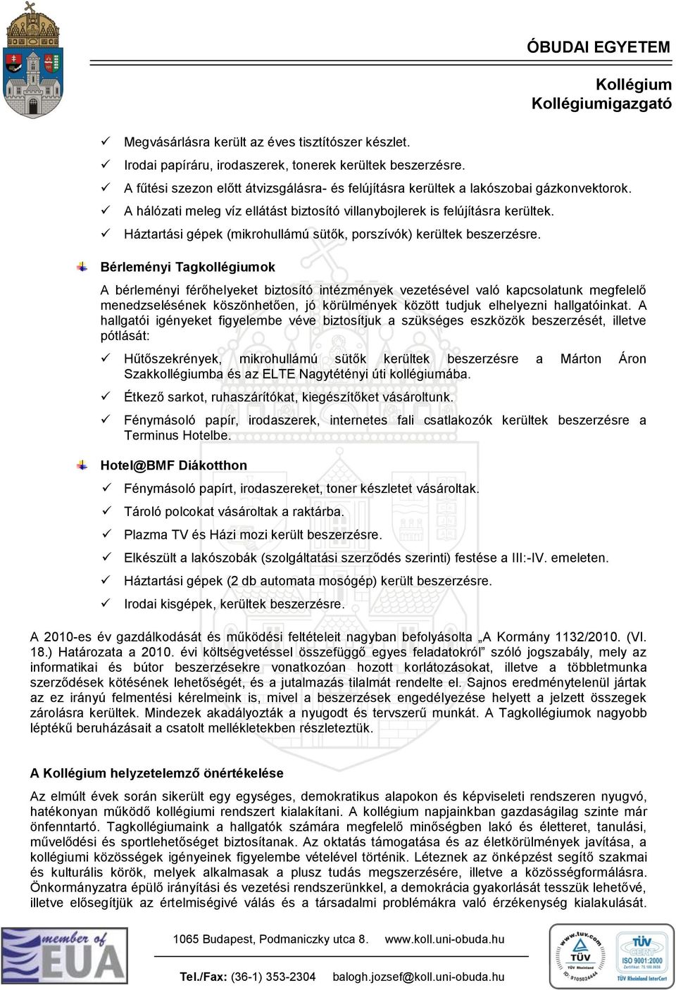 Bérleményi ok A bérleményi férőhelyeket biztosító intézmények vezetésével való kapcsolatunk megfelelő menedzselésének köszönhetően, jó körülmények között tudjuk elhelyezni hallgatóinkat.