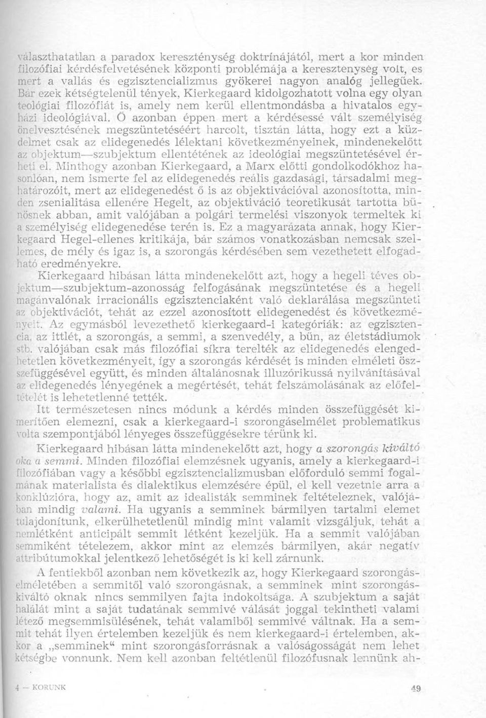 Ő azonban éppen mert a kérdésessé vált személyiség önelvesztésének megszüntetéséért harcolt, tisztán látta, hogy ezt a küzdelmet csak az elidegenedés lélektani következményeinek, mindenekelőtt az