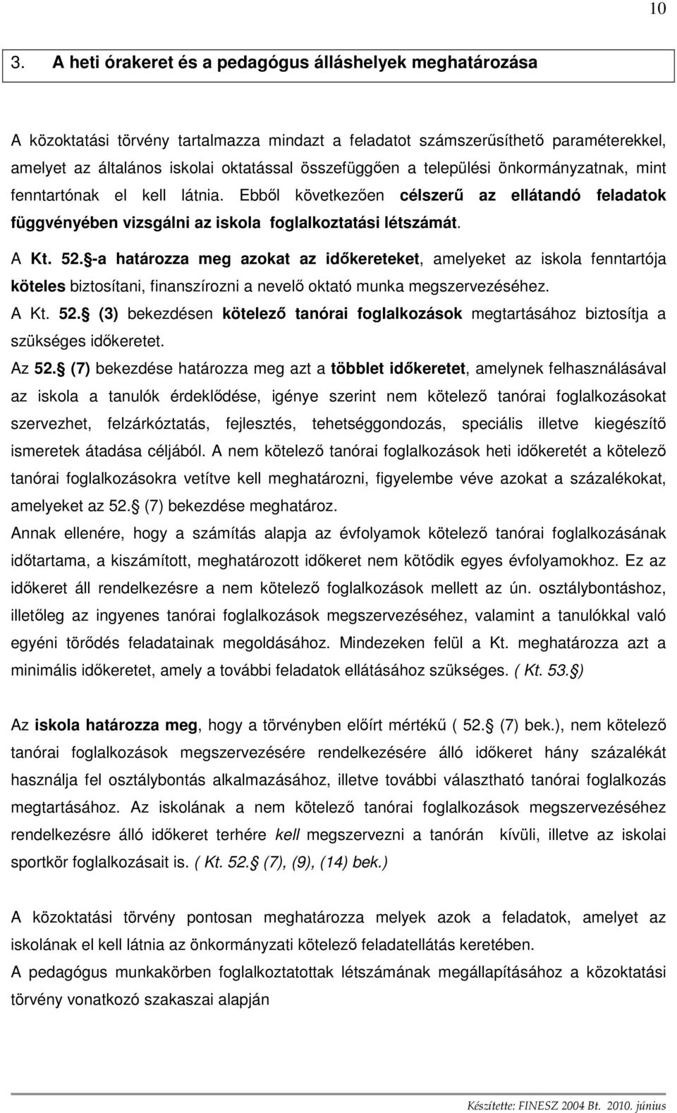 -a határozza meg azokat az idıkereteket, amelyeket az iskola fenntartója köteles biztosítani, finanszírozni a nevelı oktató munka megszervezéséhez. A Kt. 52.