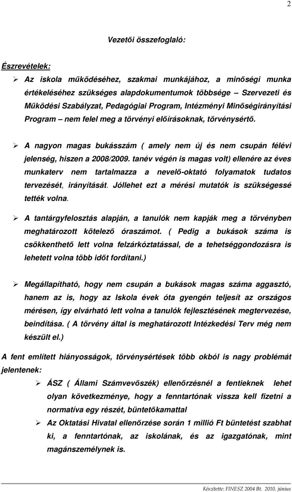 tanév végén is magas volt) ellenére az éves munkaterv nem tartalmazza a nevelı-oktató folyamatok tudatos tervezését, irányítását. Jóllehet ezt a mérési mutatók is szükségessé tették volna.