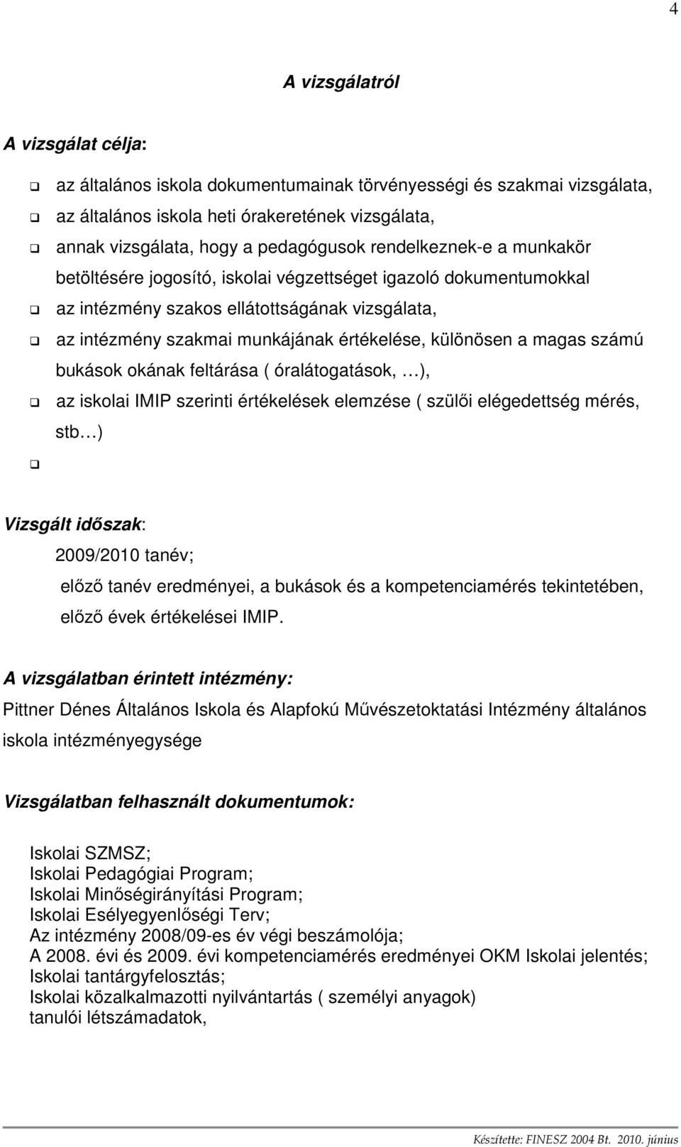 magas számú bukások okának feltárása ( óralátogatások, ), az iskolai IMIP szerinti értékelések elemzése ( szülıi elégedettség mérés, stb ) Vizsgált idıszak: 2009/2010 tanév; elızı tanév eredményei, a