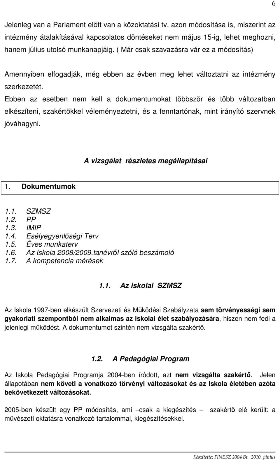 ( Már csak szavazásra vár ez a módosítás) Amennyiben elfogadják, még ebben az évben meg lehet változtatni az intézmény szerkezetét.