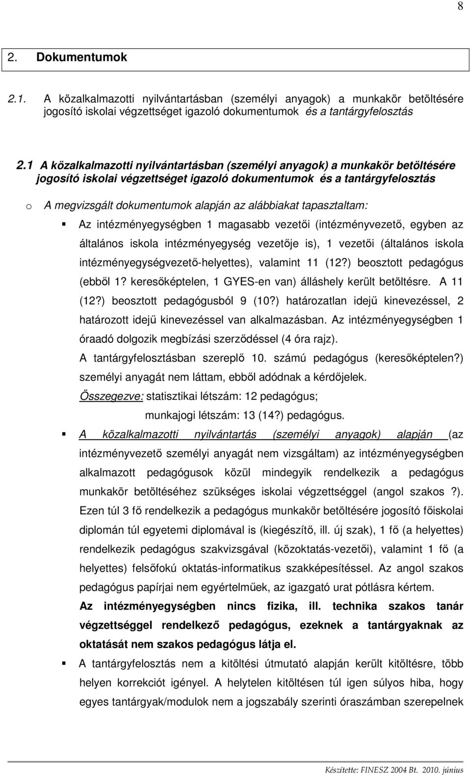 alábbiakat tapasztaltam: Az intézményegységben 1 magasabb vezetıi (intézményvezetı, egyben az általános iskola intézményegység vezetıje is), 1 vezetıi (általános iskola