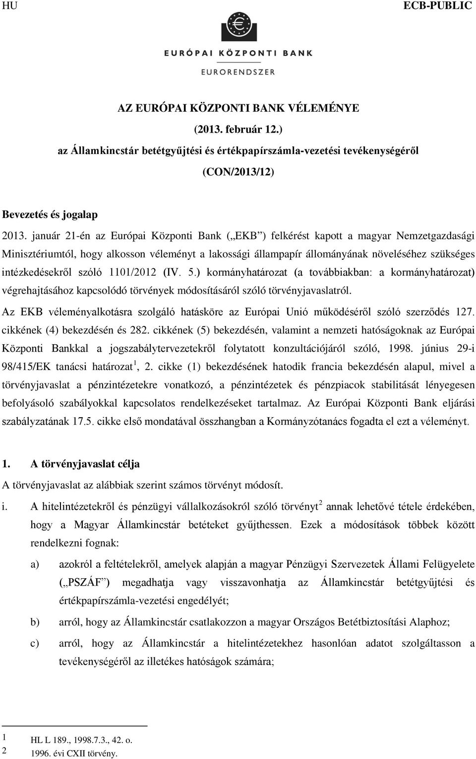 intézkedésekről szóló 1101/2012 (IV. 5.) kormányhatározat (a továbbiakban: a kormányhatározat) végrehajtásához kapcsolódó törvények módosításáról szóló törvényjavaslatról.