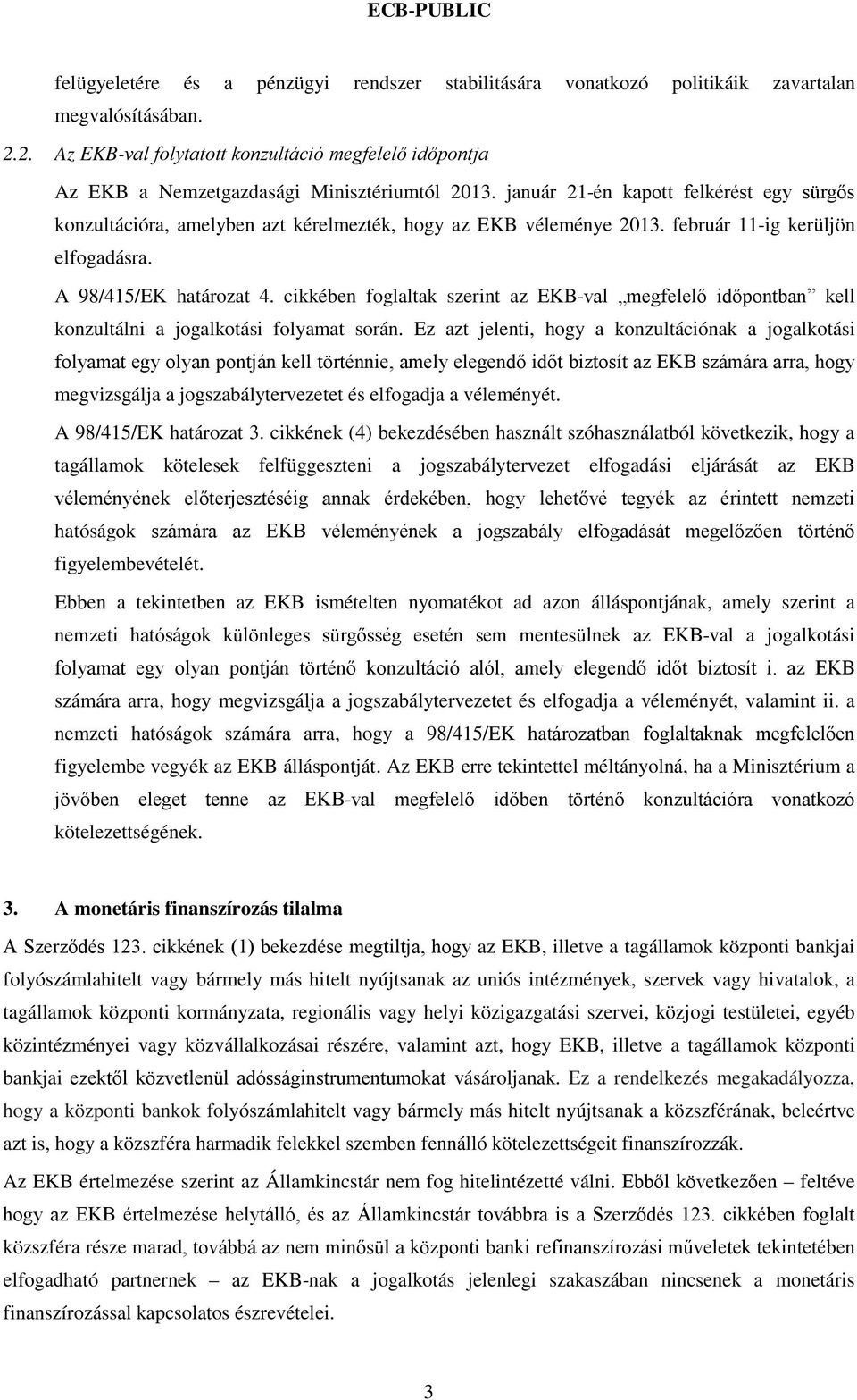 január 21-én kapott felkérést egy sürgős konzultációra, amelyben azt kérelmezték, hogy az EKB véleménye 2013. február 11-ig kerüljön elfogadásra. A 98/415/EK határozat 4.