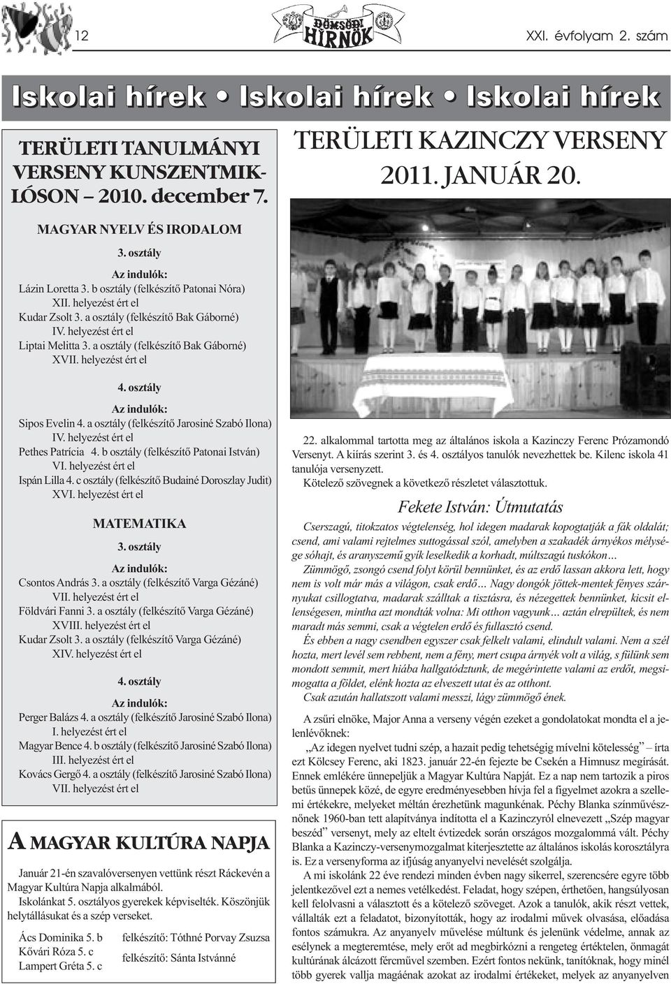 helyezést ért el TE RÜ LE TI KA ZIN CZY VER SENY 2011. JA NU ÁR 20. 4. osztály Az indulók: Sipos Evelin 4. a osztály (felkészítő Jarosiné Szabó Ilona) IV. helyezést ért el Pethes Patrícia 4.